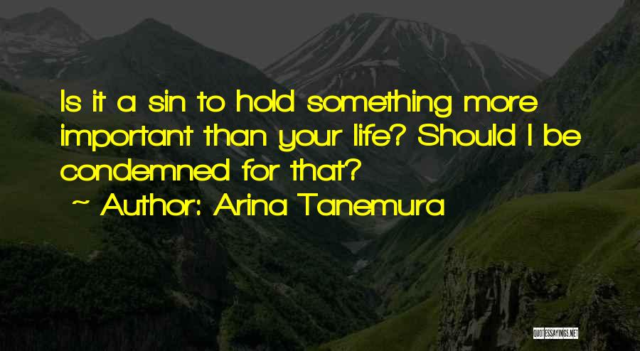 Arina Tanemura Quotes: Is It A Sin To Hold Something More Important Than Your Life? Should I Be Condemned For That?