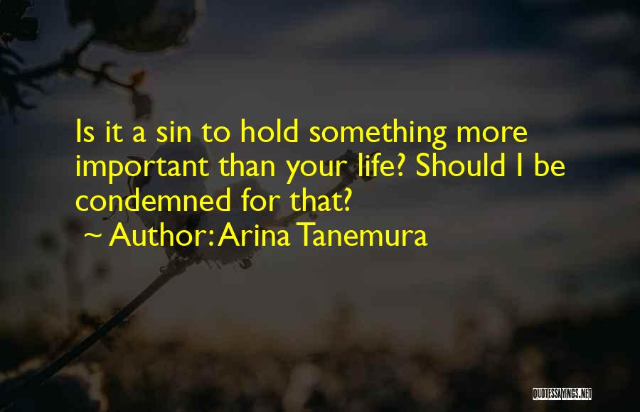 Arina Tanemura Quotes: Is It A Sin To Hold Something More Important Than Your Life? Should I Be Condemned For That?
