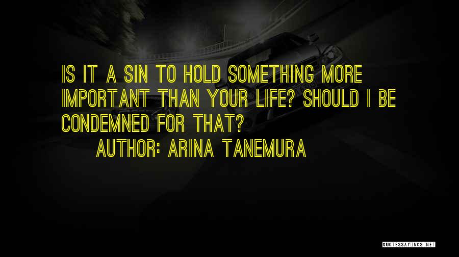 Arina Tanemura Quotes: Is It A Sin To Hold Something More Important Than Your Life? Should I Be Condemned For That?