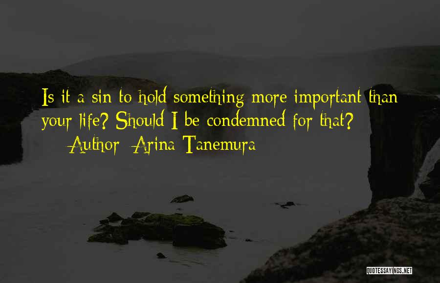 Arina Tanemura Quotes: Is It A Sin To Hold Something More Important Than Your Life? Should I Be Condemned For That?