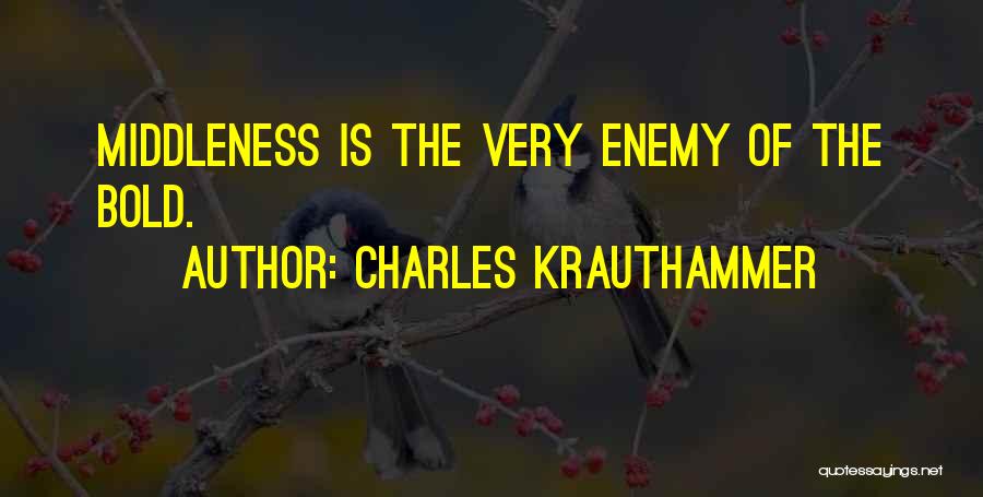 Charles Krauthammer Quotes: Middleness Is The Very Enemy Of The Bold.