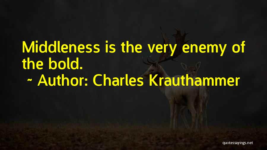 Charles Krauthammer Quotes: Middleness Is The Very Enemy Of The Bold.