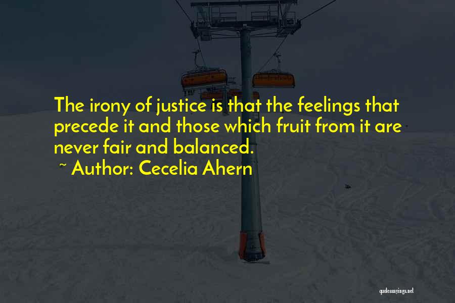 Cecelia Ahern Quotes: The Irony Of Justice Is That The Feelings That Precede It And Those Which Fruit From It Are Never Fair