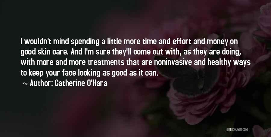 Catherine O'Hara Quotes: I Wouldn't Mind Spending A Little More Time And Effort And Money On Good Skin Care. And I'm Sure They'll