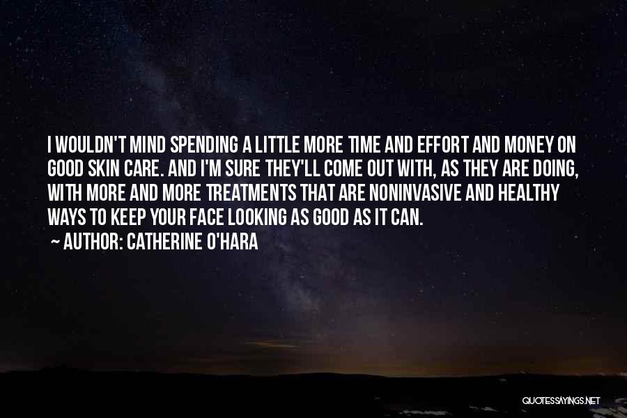 Catherine O'Hara Quotes: I Wouldn't Mind Spending A Little More Time And Effort And Money On Good Skin Care. And I'm Sure They'll