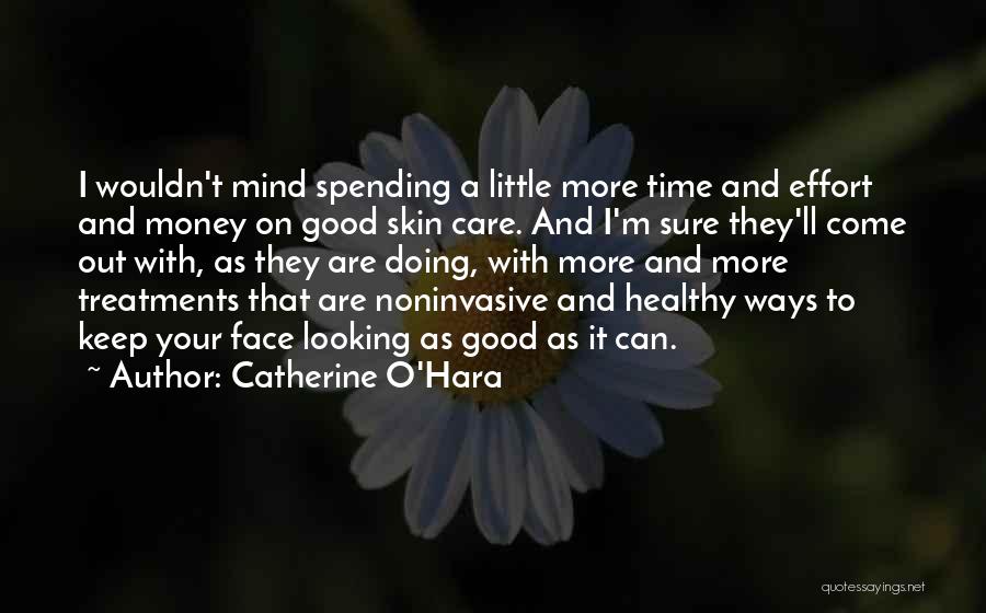 Catherine O'Hara Quotes: I Wouldn't Mind Spending A Little More Time And Effort And Money On Good Skin Care. And I'm Sure They'll