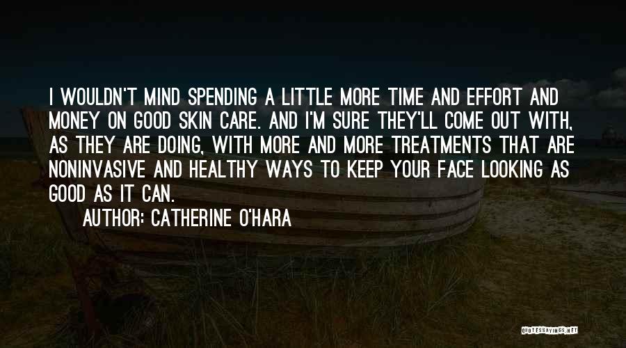 Catherine O'Hara Quotes: I Wouldn't Mind Spending A Little More Time And Effort And Money On Good Skin Care. And I'm Sure They'll