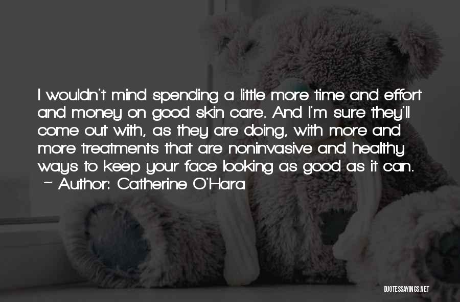 Catherine O'Hara Quotes: I Wouldn't Mind Spending A Little More Time And Effort And Money On Good Skin Care. And I'm Sure They'll