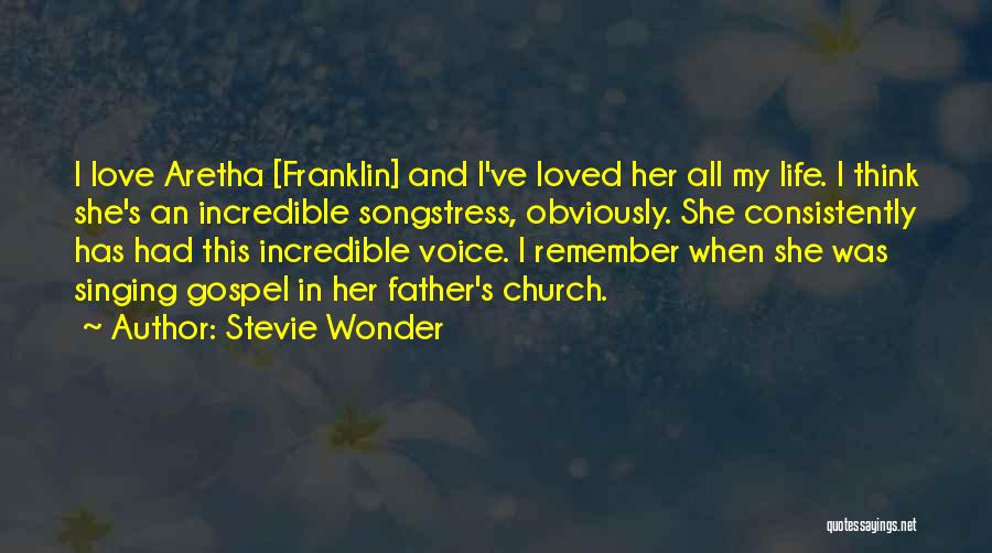 Stevie Wonder Quotes: I Love Aretha [franklin] And I've Loved Her All My Life. I Think She's An Incredible Songstress, Obviously. She Consistently