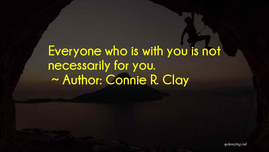 Connie R. Clay Quotes: Everyone Who Is With You Is Not Necessarily For You.