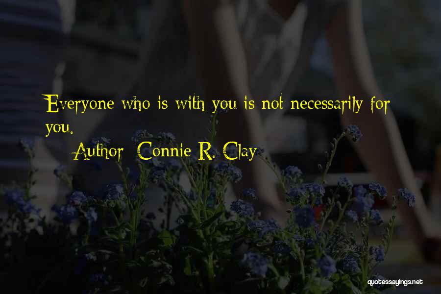Connie R. Clay Quotes: Everyone Who Is With You Is Not Necessarily For You.