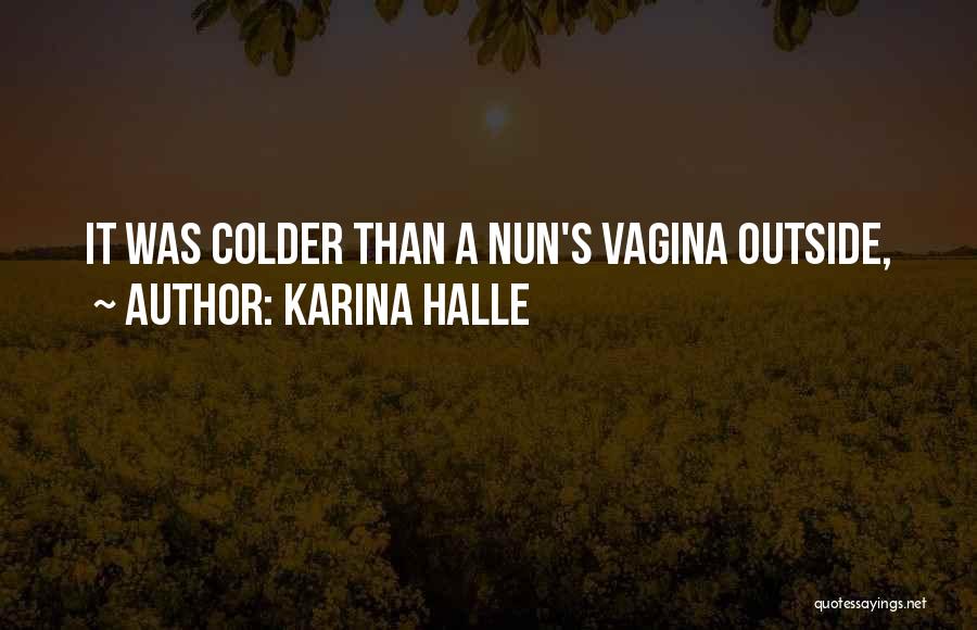 Karina Halle Quotes: It Was Colder Than A Nun's Vagina Outside,