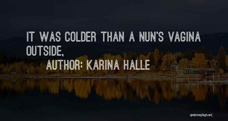 Karina Halle Quotes: It Was Colder Than A Nun's Vagina Outside,