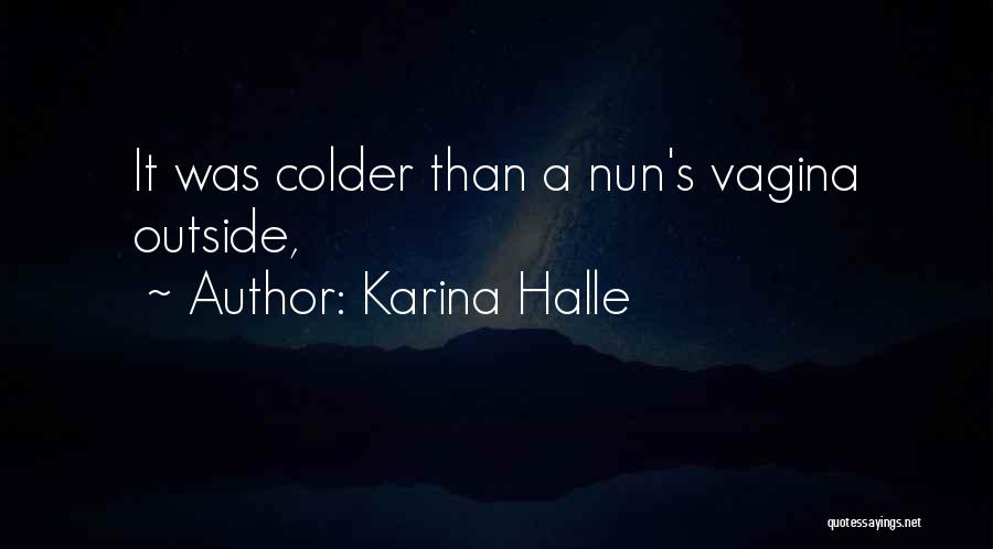 Karina Halle Quotes: It Was Colder Than A Nun's Vagina Outside,