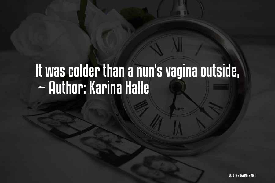 Karina Halle Quotes: It Was Colder Than A Nun's Vagina Outside,