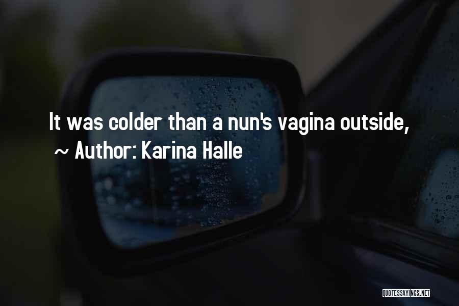 Karina Halle Quotes: It Was Colder Than A Nun's Vagina Outside,