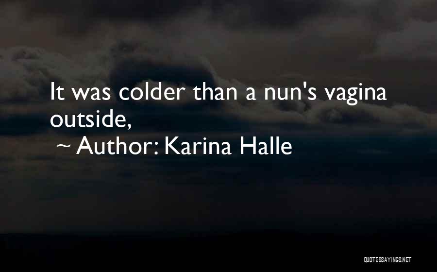 Karina Halle Quotes: It Was Colder Than A Nun's Vagina Outside,