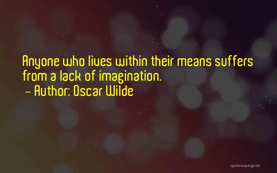 Oscar Wilde Quotes: Anyone Who Lives Within Their Means Suffers From A Lack Of Imagination.