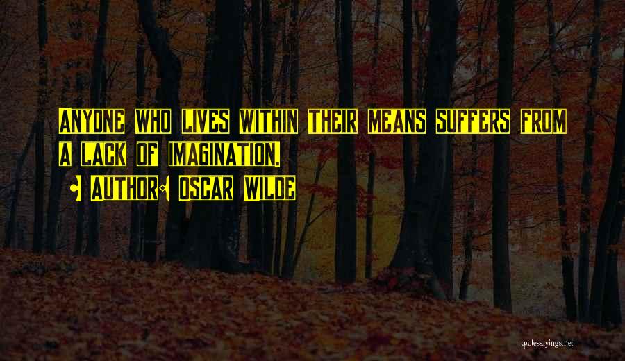 Oscar Wilde Quotes: Anyone Who Lives Within Their Means Suffers From A Lack Of Imagination.