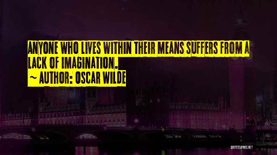 Oscar Wilde Quotes: Anyone Who Lives Within Their Means Suffers From A Lack Of Imagination.