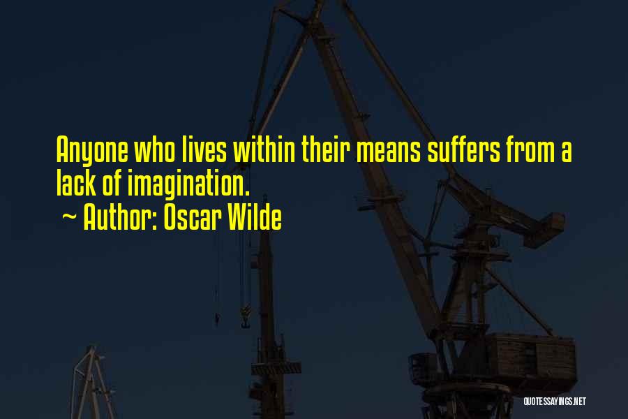 Oscar Wilde Quotes: Anyone Who Lives Within Their Means Suffers From A Lack Of Imagination.