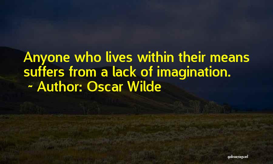 Oscar Wilde Quotes: Anyone Who Lives Within Their Means Suffers From A Lack Of Imagination.