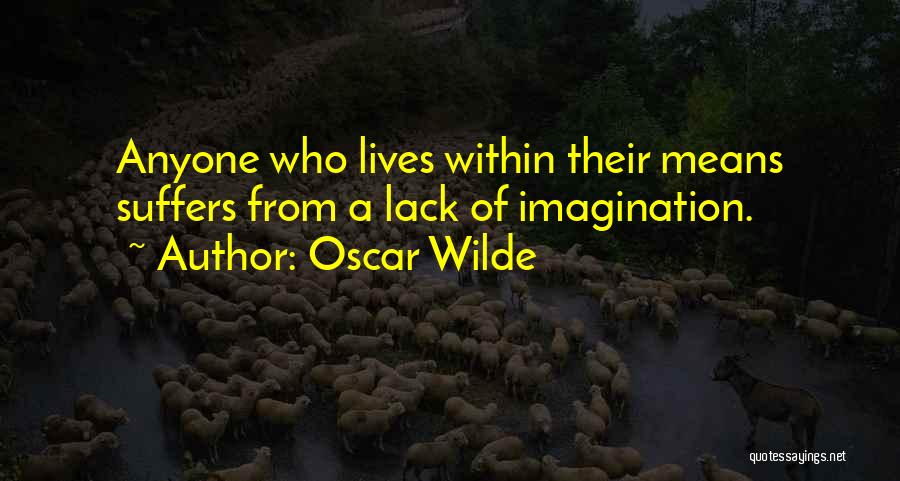 Oscar Wilde Quotes: Anyone Who Lives Within Their Means Suffers From A Lack Of Imagination.