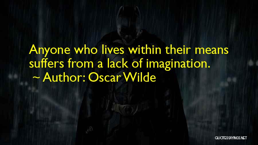 Oscar Wilde Quotes: Anyone Who Lives Within Their Means Suffers From A Lack Of Imagination.