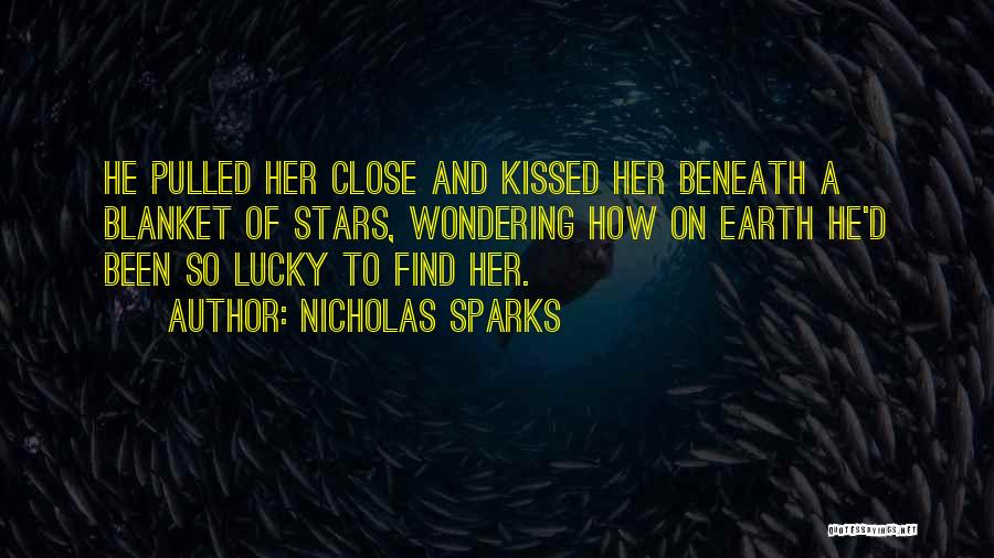 Nicholas Sparks Quotes: He Pulled Her Close And Kissed Her Beneath A Blanket Of Stars, Wondering How On Earth He'd Been So Lucky