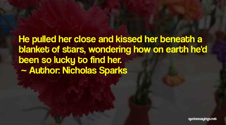 Nicholas Sparks Quotes: He Pulled Her Close And Kissed Her Beneath A Blanket Of Stars, Wondering How On Earth He'd Been So Lucky