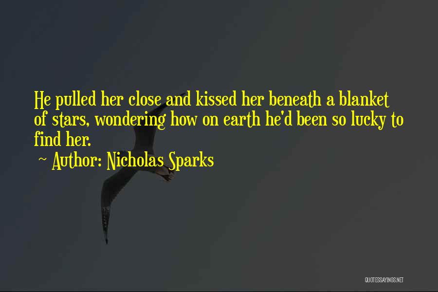 Nicholas Sparks Quotes: He Pulled Her Close And Kissed Her Beneath A Blanket Of Stars, Wondering How On Earth He'd Been So Lucky