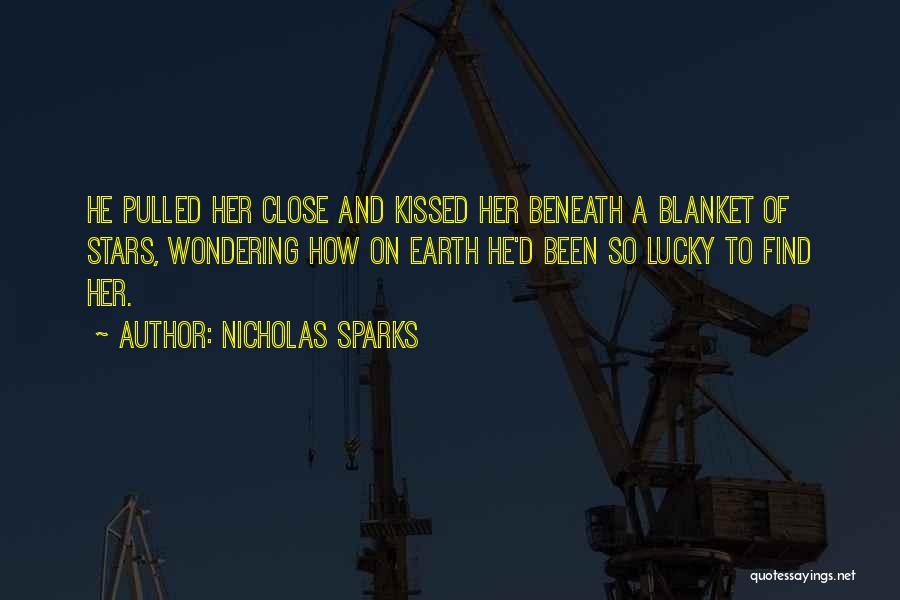 Nicholas Sparks Quotes: He Pulled Her Close And Kissed Her Beneath A Blanket Of Stars, Wondering How On Earth He'd Been So Lucky