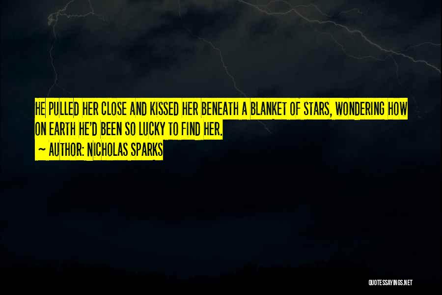 Nicholas Sparks Quotes: He Pulled Her Close And Kissed Her Beneath A Blanket Of Stars, Wondering How On Earth He'd Been So Lucky