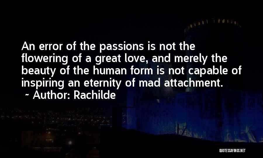 Rachilde Quotes: An Error Of The Passions Is Not The Flowering Of A Great Love, And Merely The Beauty Of The Human