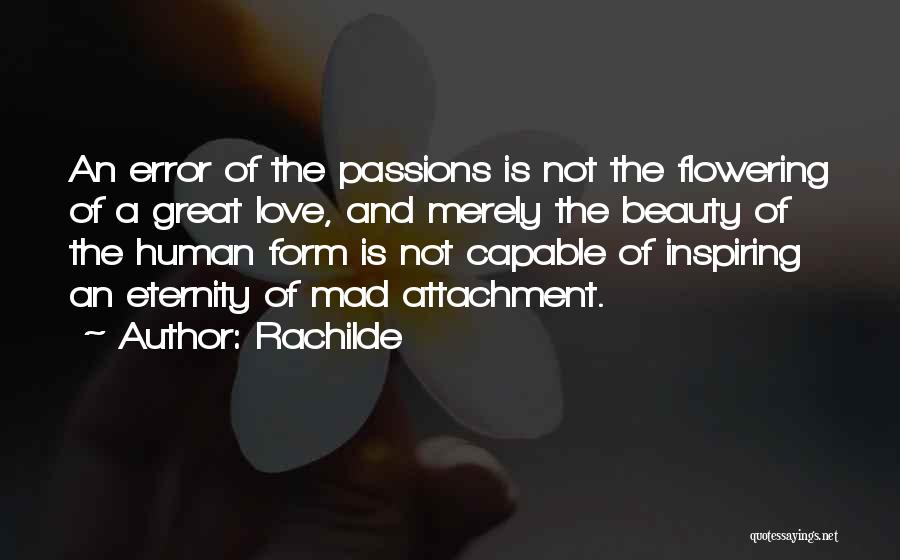 Rachilde Quotes: An Error Of The Passions Is Not The Flowering Of A Great Love, And Merely The Beauty Of The Human