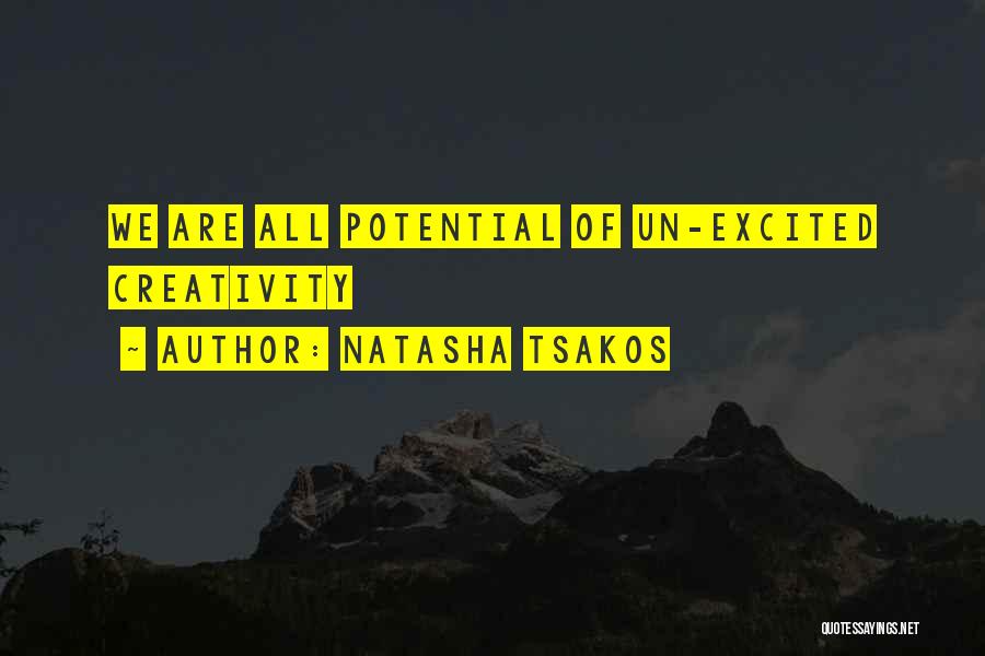 Natasha Tsakos Quotes: We Are All Potential Of Un-excited Creativity