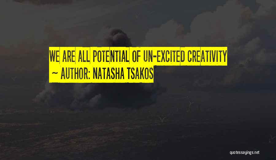 Natasha Tsakos Quotes: We Are All Potential Of Un-excited Creativity
