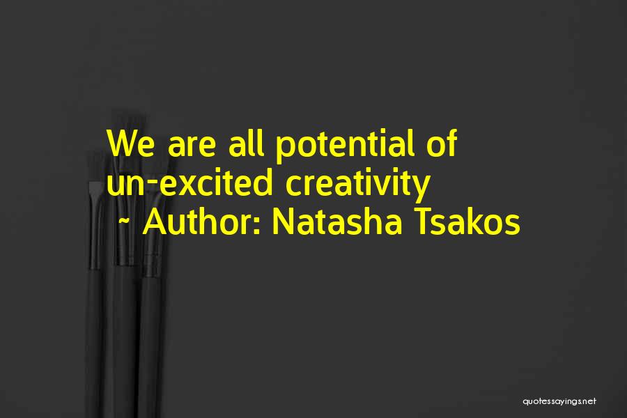 Natasha Tsakos Quotes: We Are All Potential Of Un-excited Creativity