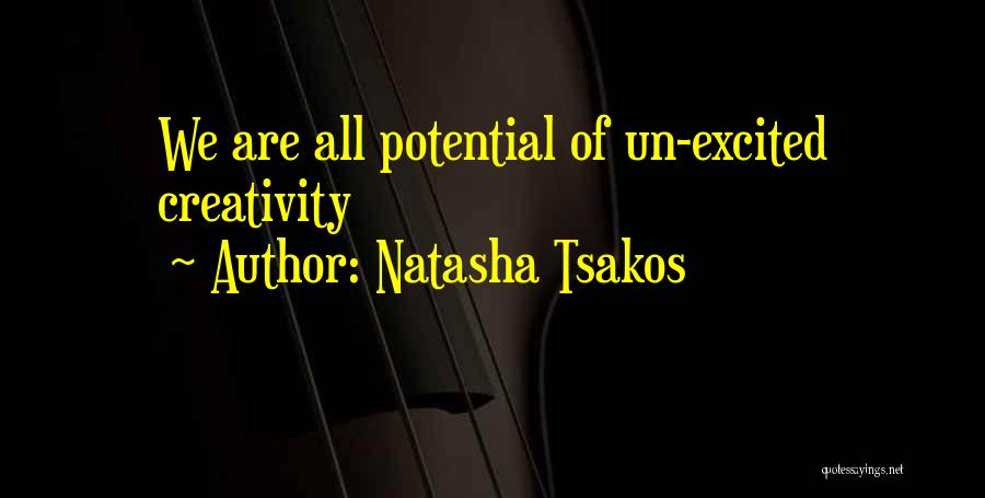 Natasha Tsakos Quotes: We Are All Potential Of Un-excited Creativity