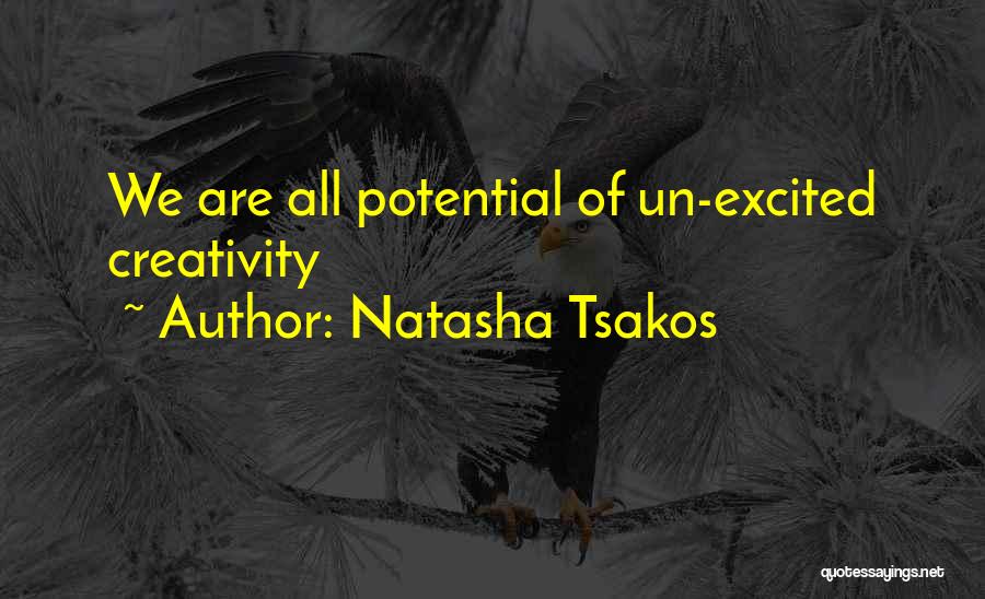 Natasha Tsakos Quotes: We Are All Potential Of Un-excited Creativity
