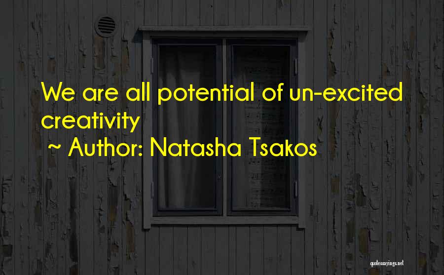 Natasha Tsakos Quotes: We Are All Potential Of Un-excited Creativity