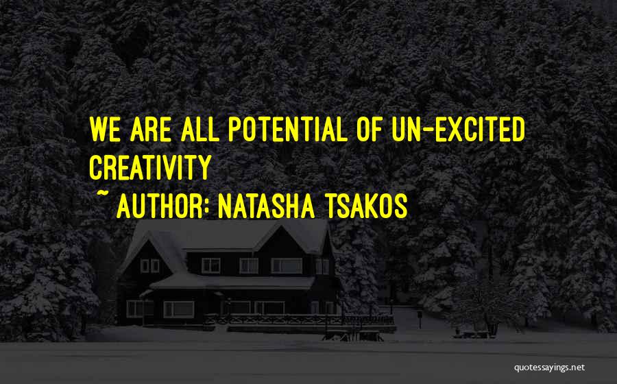 Natasha Tsakos Quotes: We Are All Potential Of Un-excited Creativity