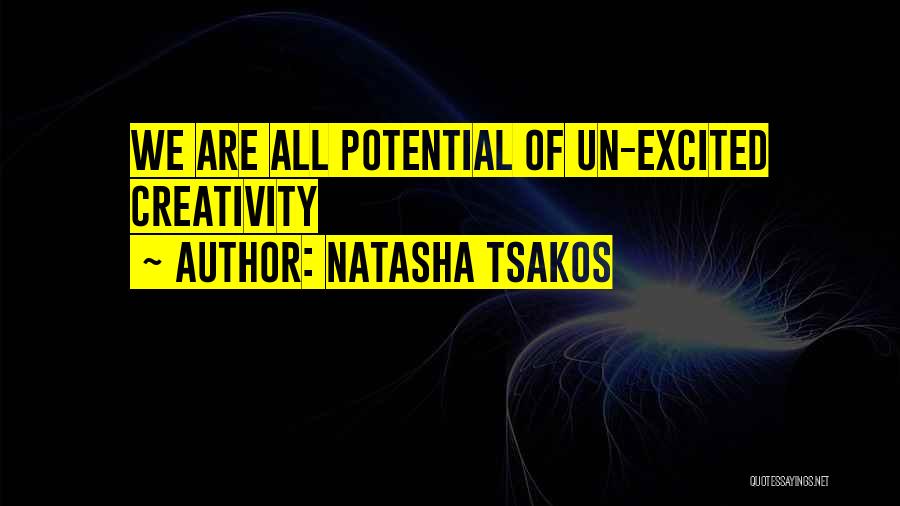 Natasha Tsakos Quotes: We Are All Potential Of Un-excited Creativity