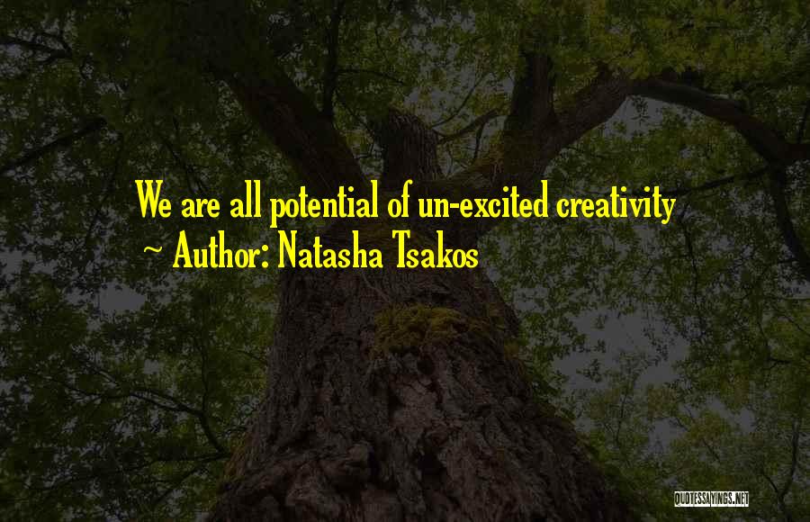 Natasha Tsakos Quotes: We Are All Potential Of Un-excited Creativity