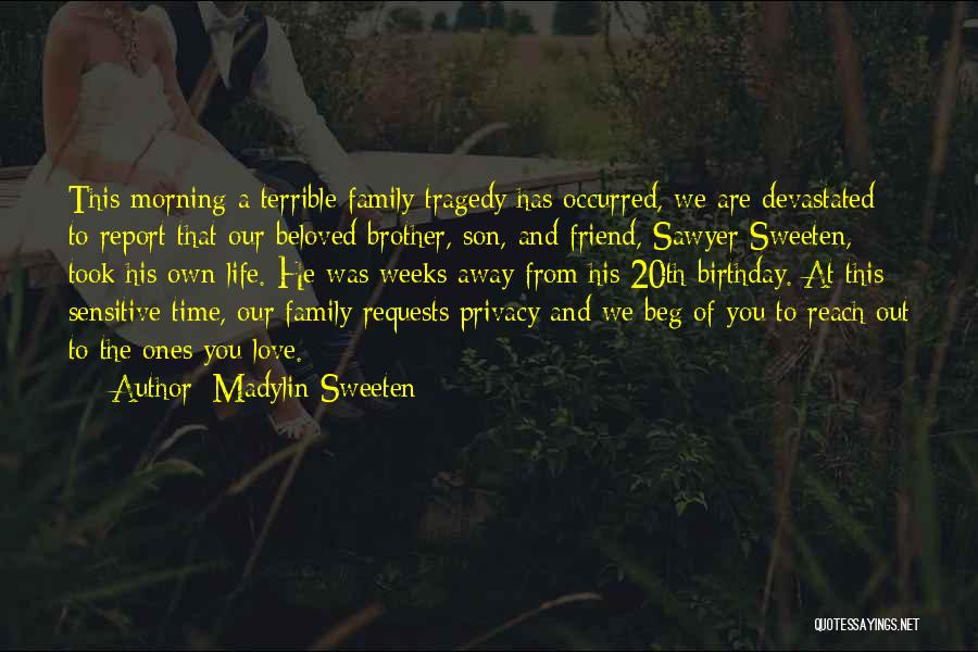 Madylin Sweeten Quotes: This Morning A Terrible Family Tragedy Has Occurred, We Are Devastated To Report That Our Beloved Brother, Son, And Friend,