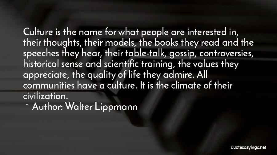Walter Lippmann Quotes: Culture Is The Name For What People Are Interested In, Their Thoughts, Their Models, The Books They Read And The