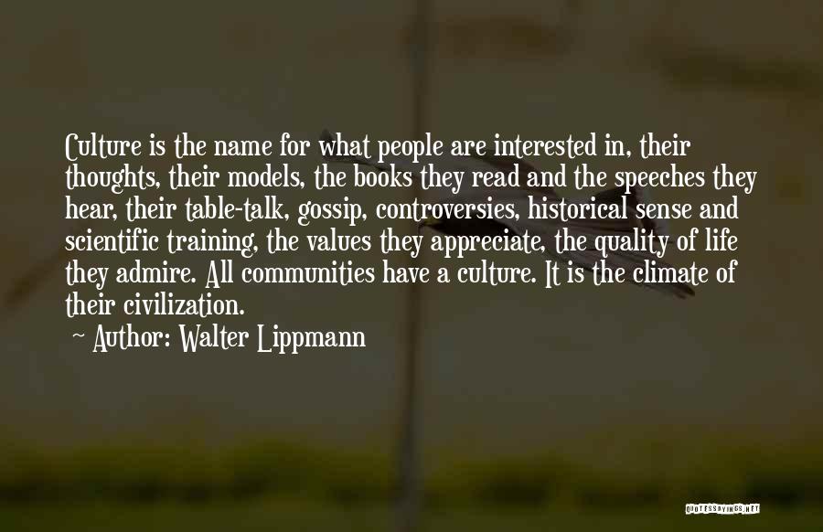 Walter Lippmann Quotes: Culture Is The Name For What People Are Interested In, Their Thoughts, Their Models, The Books They Read And The