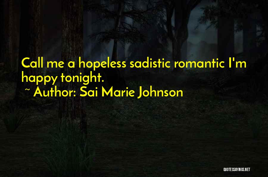 Sai Marie Johnson Quotes: Call Me A Hopeless Sadistic Romantic I'm Happy Tonight.