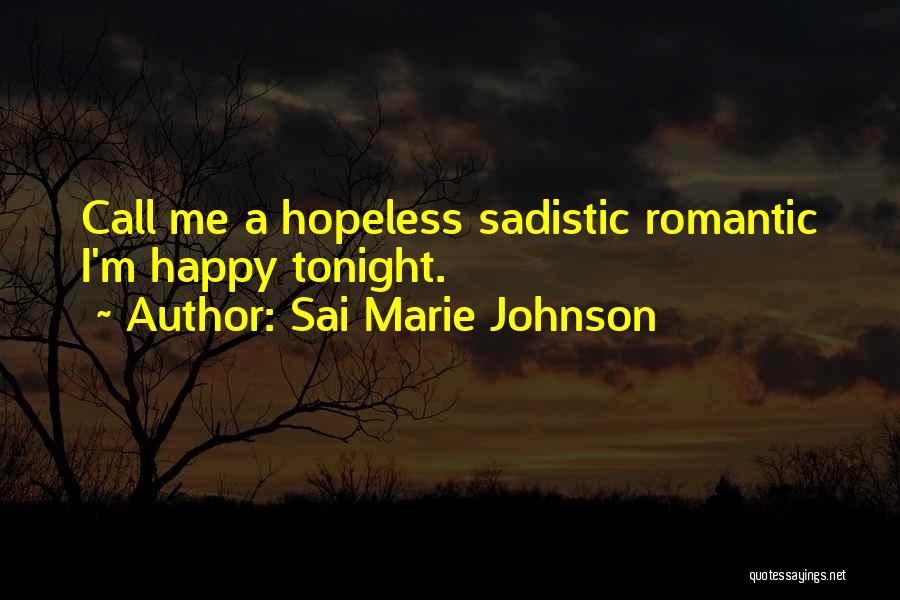 Sai Marie Johnson Quotes: Call Me A Hopeless Sadistic Romantic I'm Happy Tonight.