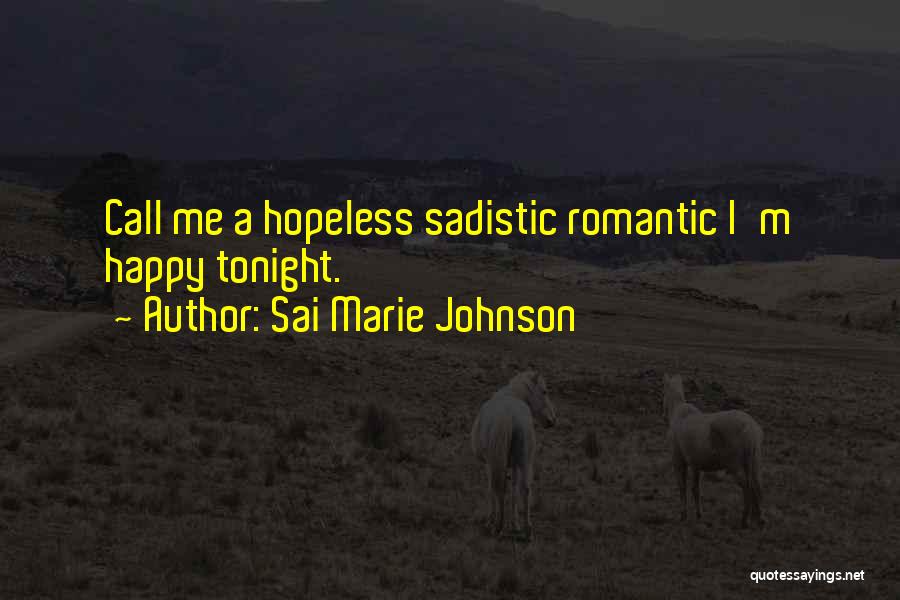 Sai Marie Johnson Quotes: Call Me A Hopeless Sadistic Romantic I'm Happy Tonight.